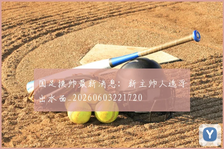 国足换帅最新消息:新主帅人选浮出水面_20260603221720