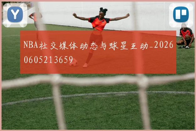 NBA社交媒体动态与球星互动_20260605213659