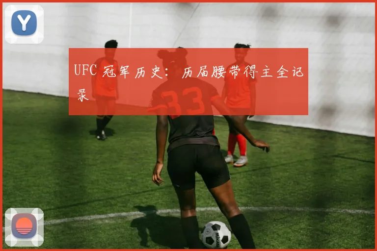 UFC 冠军历史：历届腰带得主全记录