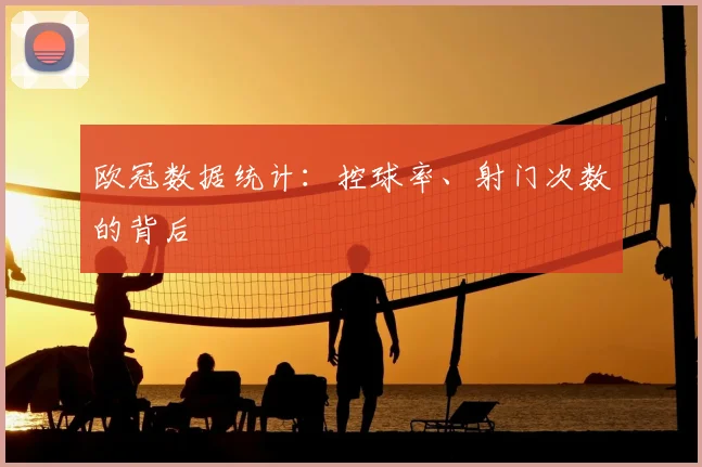 欧冠数据统计:控球率、射门次数的背后