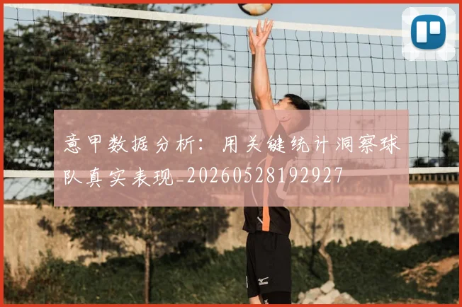 意甲数据分析:用关键统计洞察球队真实表现_20260528192927